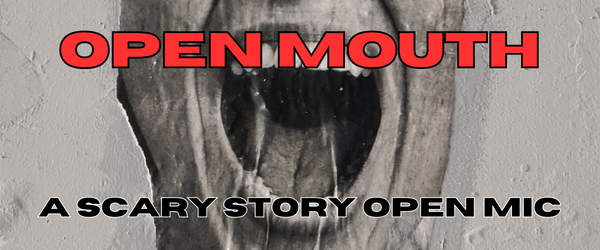 Open Mouth: A Scary Story Open Mic